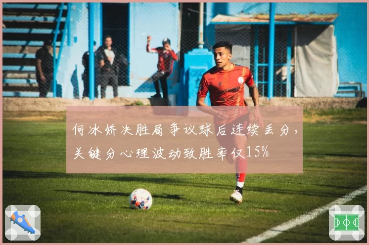 何冰娇决胜局争议球后连续丢分,关键分心理波动致胜率仅15%