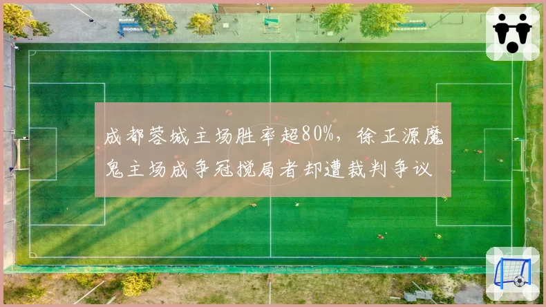 成都蓉城主场胜率超80%，徐正源魔鬼主场成争冠搅局者却遭裁判争议